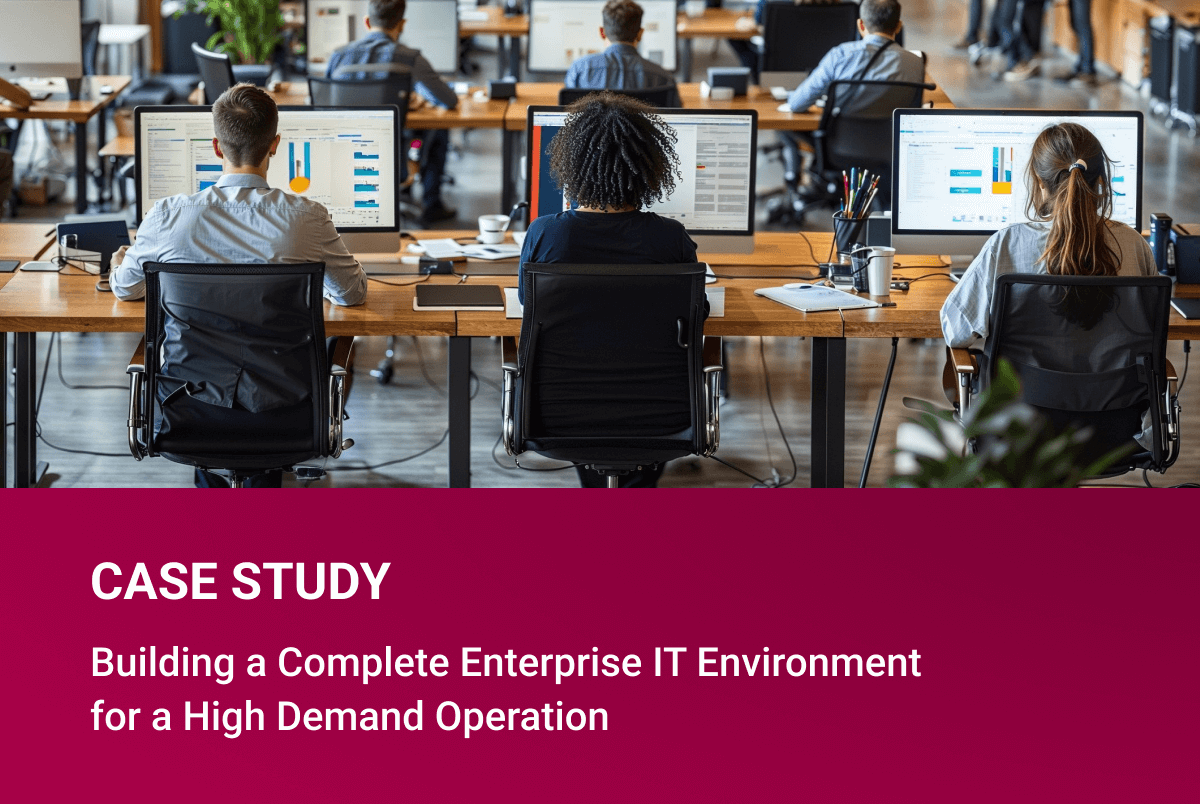 Building a Complete Enterprise IT Environment  for a High Demand Operation